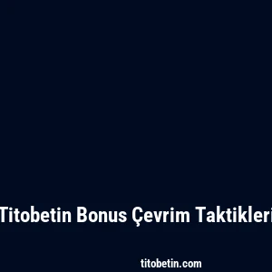 Titobetin Bonus Çevrim Taktikleri