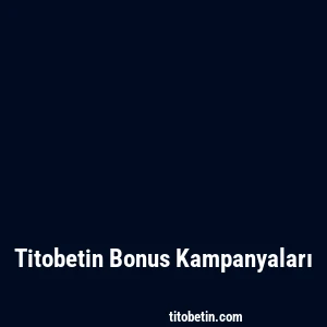 Titobetin Bonus Kampanyaları