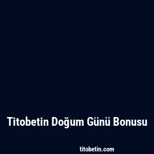 Titobetin Doğum Günü Bonusu