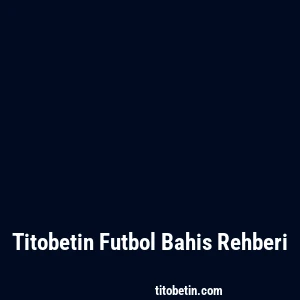 Titobetin Futbol Bahis Rehberi