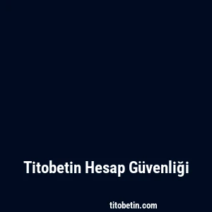 Titobetin Hesap Güvenliği