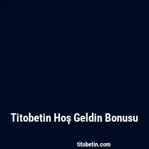 Titobetin Hoş Geldin Bonusu
