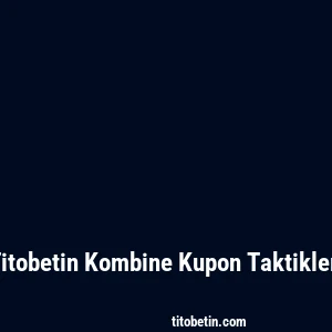 Titobetin Kombine Kupon Taktikleri