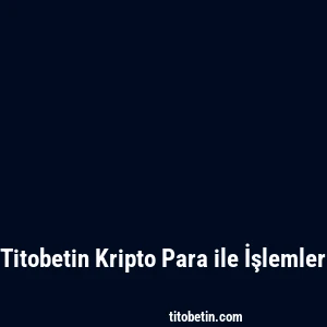 Titobetin Kripto Para ile İşlemler