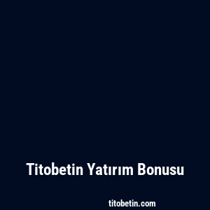 Titobetin Yatırım Bonusu