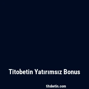 Titobetin Yatırımsız Bonus